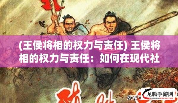 (王侯将相的权力与责任) 王侯将相的权力与责任：如何在现代社会中传承古代贵族的治理智慧？探索历史与现实的对话